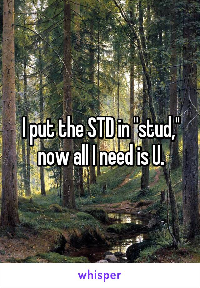 I put the STD in "stud," now all I need is U.
