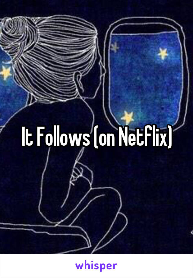 It Follows (on Netflix)
