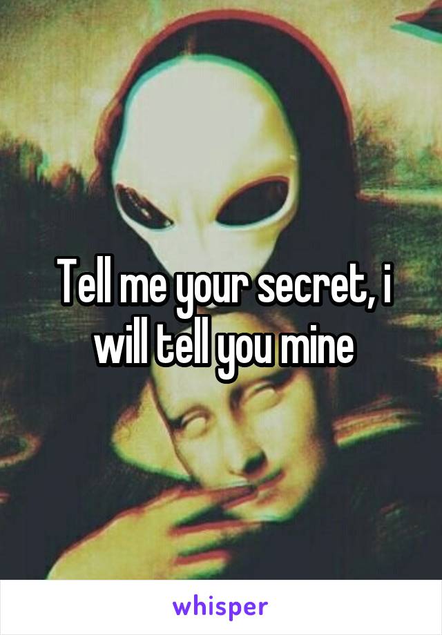 Tell me your secret, i will tell you mine