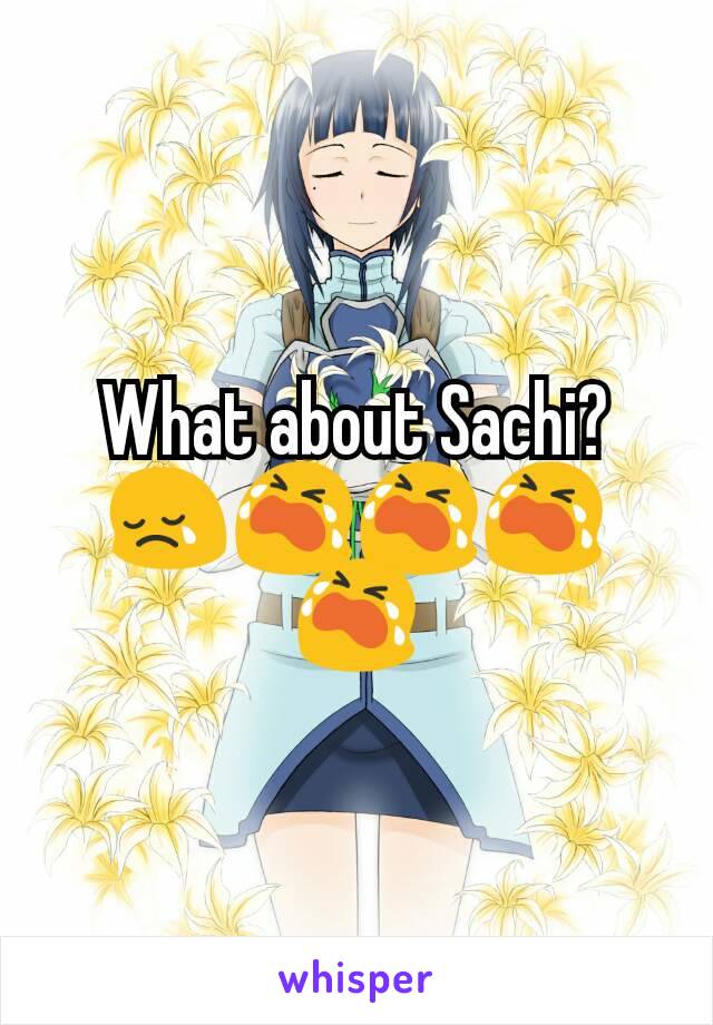 What about Sachi? 😢😭😭😭😭