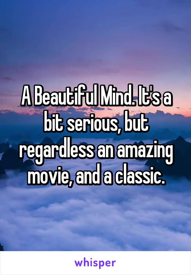 A Beautiful Mind. It's a bit serious, but regardless an amazing movie, and a classic.