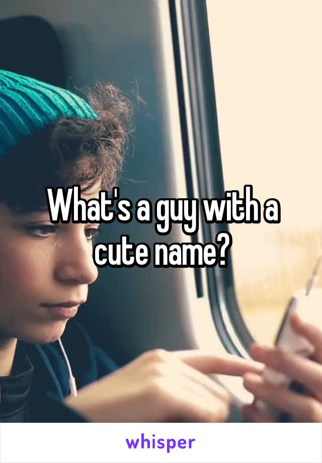What's a guy with a cute name?