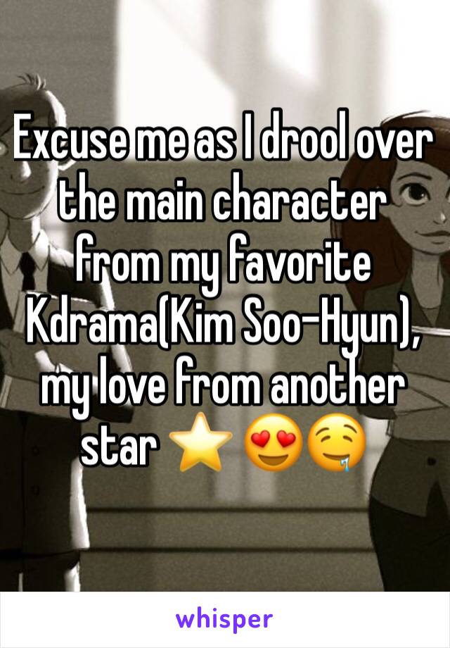 Excuse me as I drool over the main character from my favorite Kdrama(Kim Soo-Hyun), my love from another star ⭐️ 😍🤤