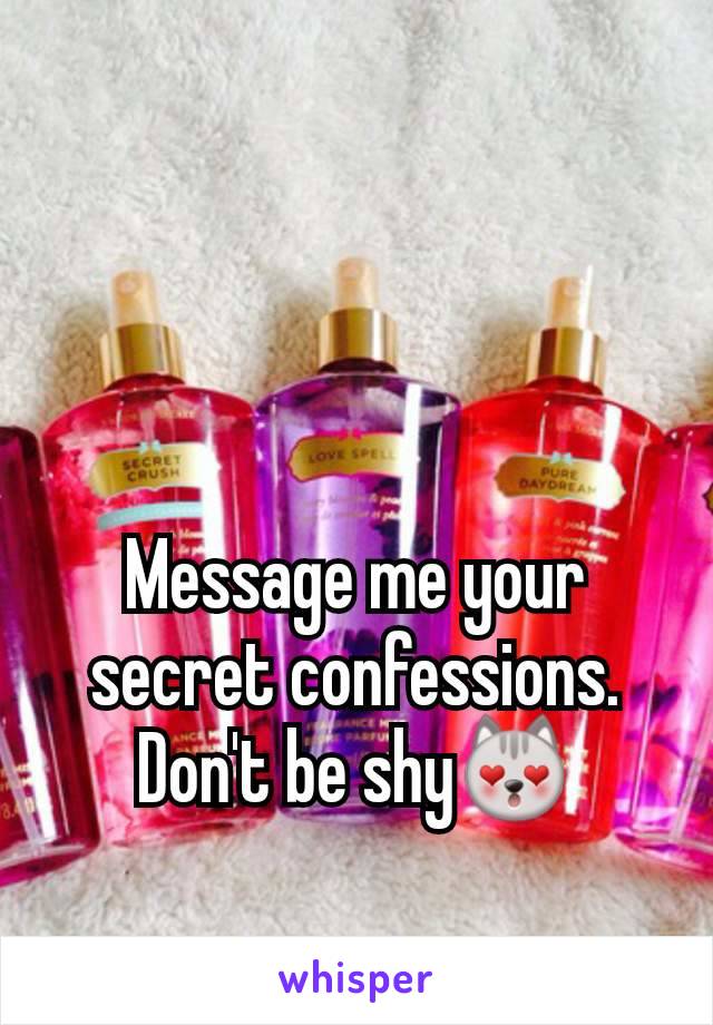 Message me your secret confessions. Don't be shy😻