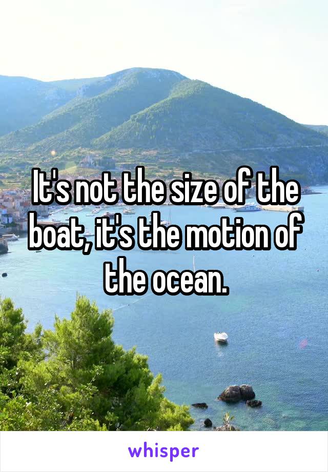 It's not the size of the boat, it's the motion of the ocean.