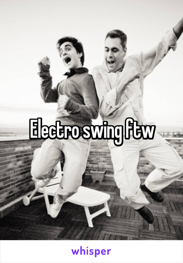 Electro swing ftw
