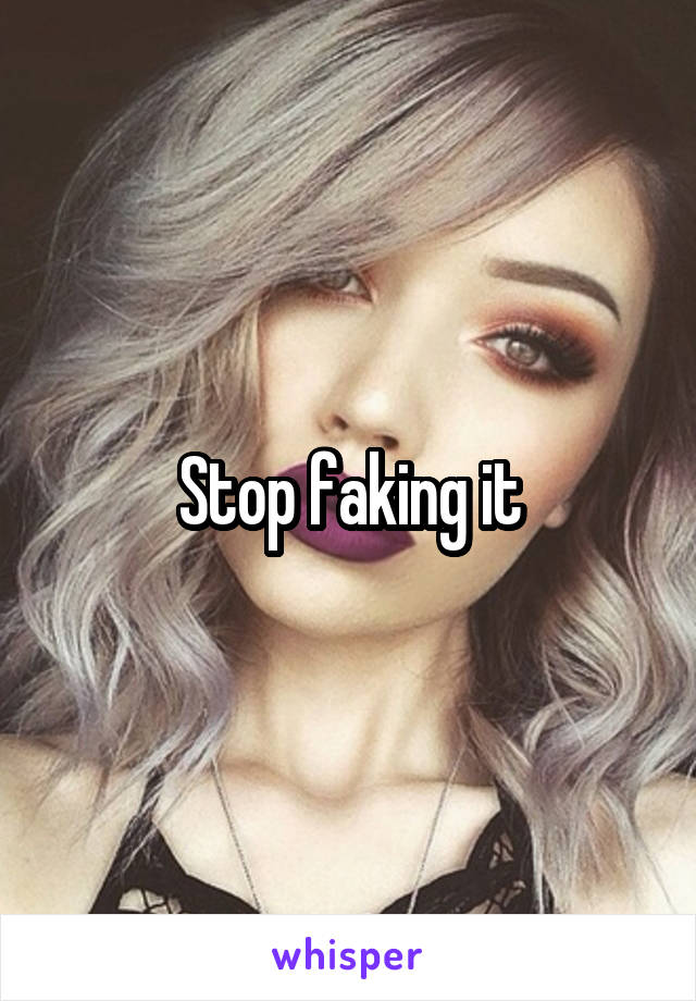 Stop faking it