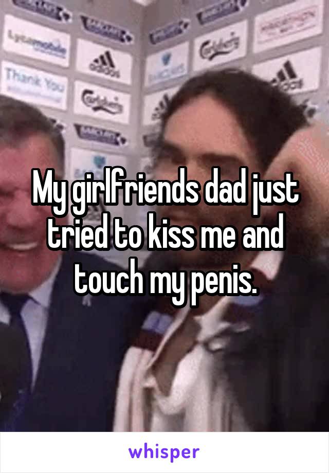 Penis touched my my dad In Which