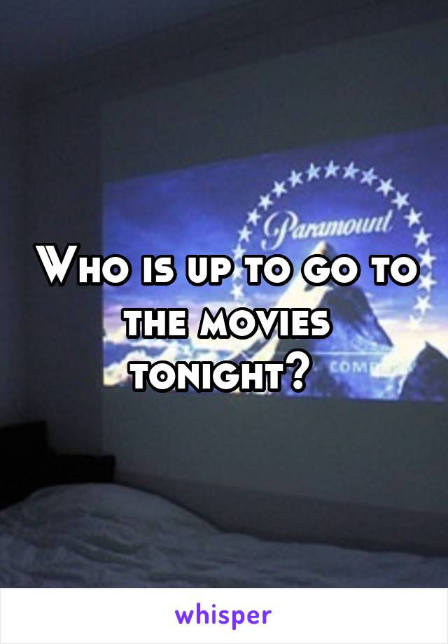 Who is up to go to the movies tonight? 