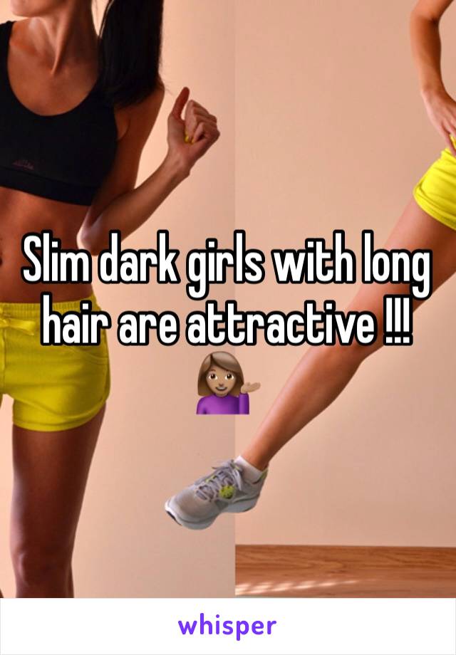 Slim dark girls with long hair are attractive !!!💁🏽