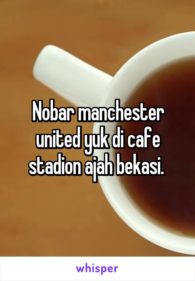 Nobar manchester united yuk di cafe stadion ajah bekasi. 
