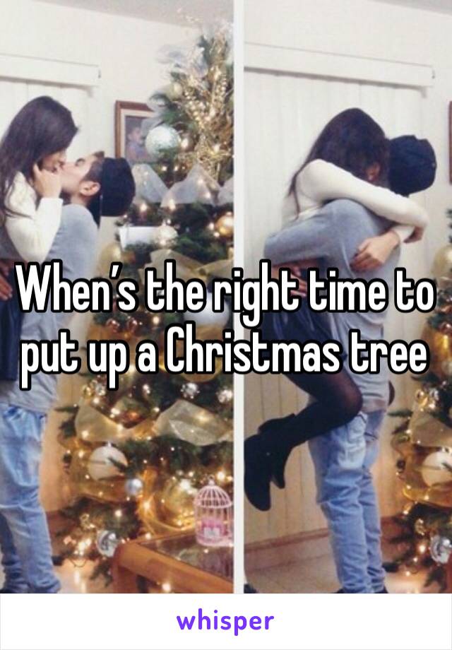 When’s the right time to put up a Christmas tree