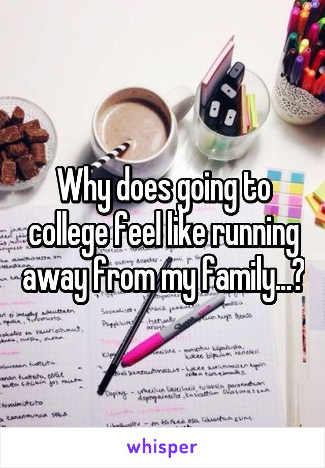 Why does going to college feel like running away from my family...?