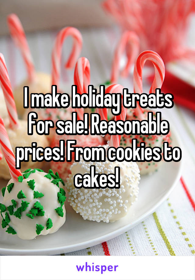 I make holiday treats for sale! Reasonable prices! From cookies to cakes! 
