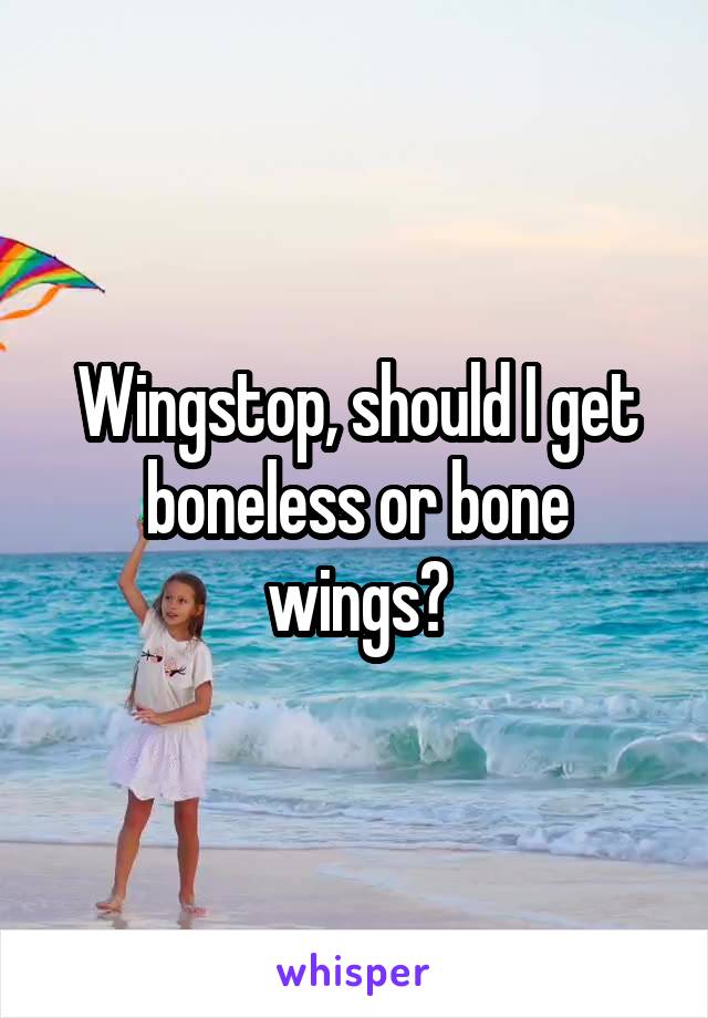 Wingstop, should I get boneless or bone wings?
