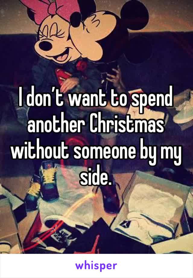 I don’t want to spend another Christmas without someone by my side.
