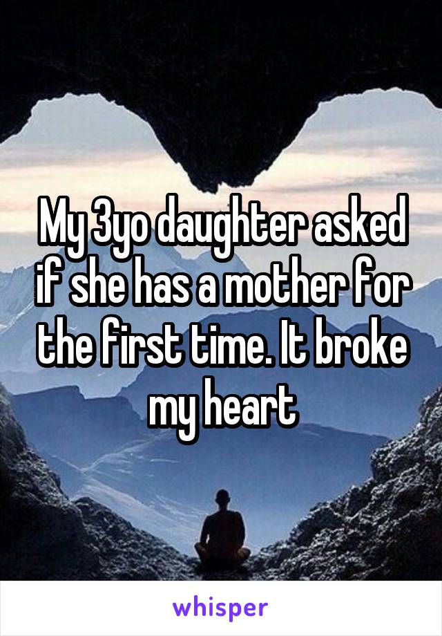 My 3yo daughter asked if she has a mother for the first time. It broke my heart