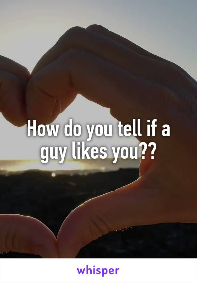 How do you tell if a guy likes you??
