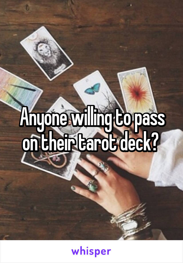Anyone willing to pass on their tarot deck? 