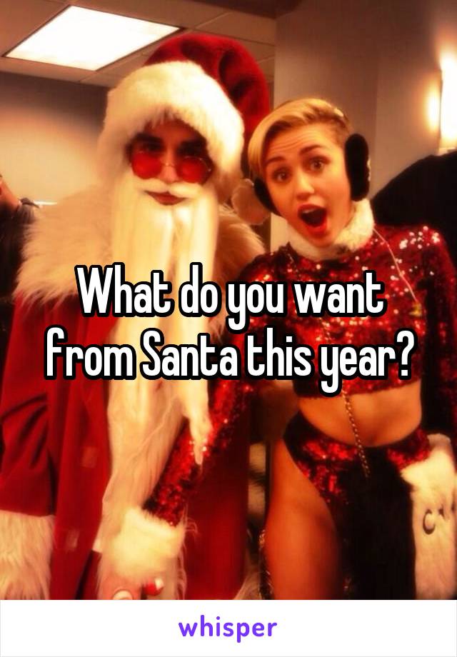 What do you want from Santa this year?