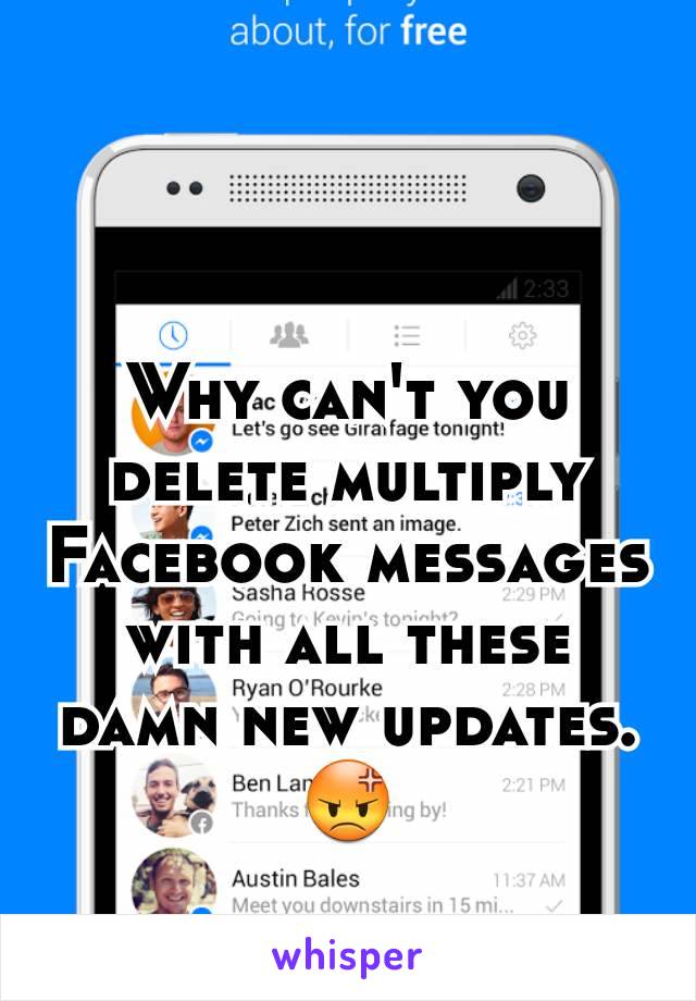 Why can't you delete multiply Facebook messages with all these damn new updates. 😡