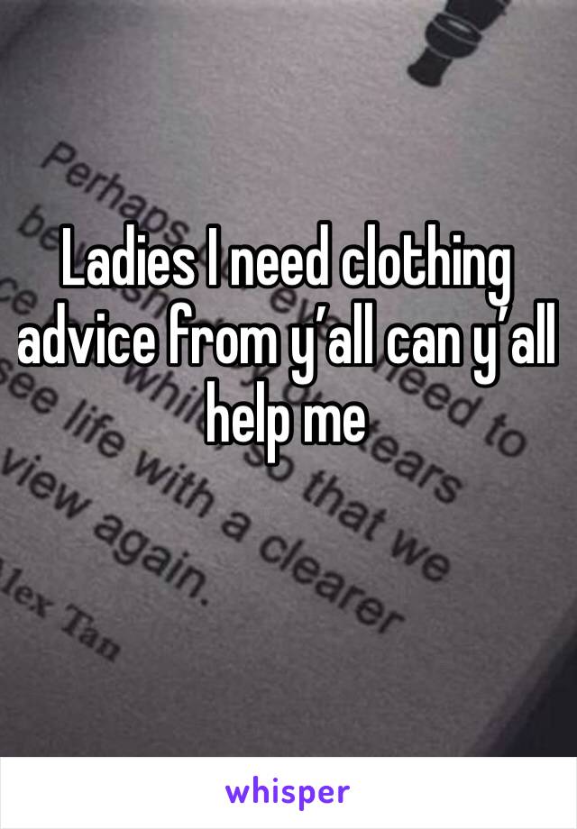 Ladies I need clothing advice from y’all can y’all help me