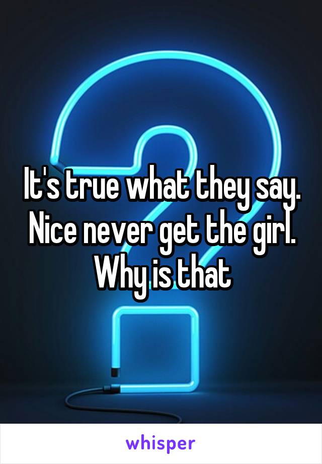It's true what they say. Nice never get the girl. Why is that