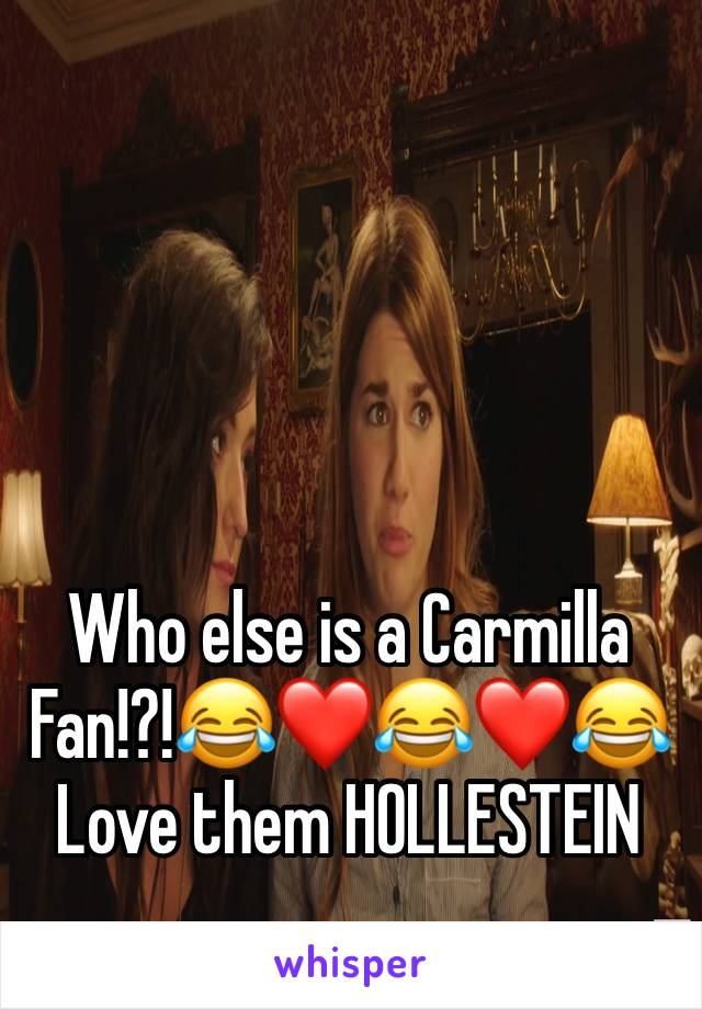 Who else is a Carmilla Fan!?!😂❤️😂❤️😂 Love them HOLLESTEIN