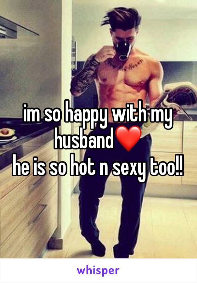 im so happy with my husband❤️
he is so hot n sexy too!!
