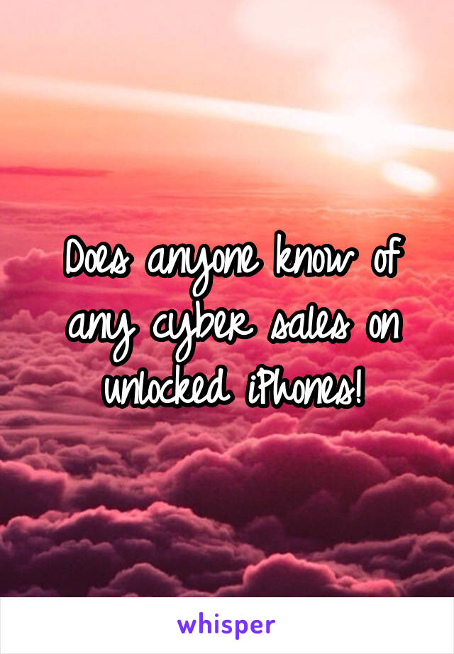 Does anyone know of any cyber sales on unlocked iPhones!