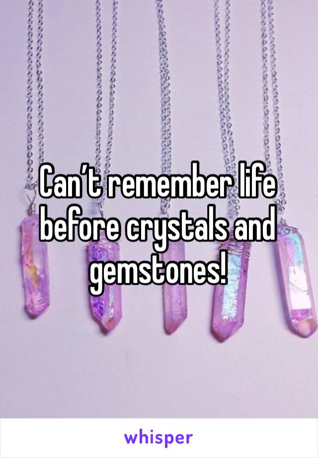 Can’t remember life before crystals and gemstones! 