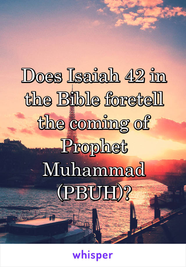 Does Isaiah 42 in the Bible foretell the coming of Prophet Muhammad (PBUH)?