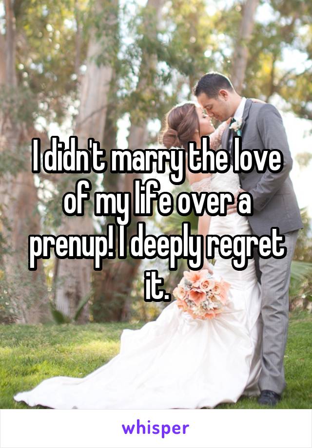 I didn't marry the love of my life over a prenup! I deeply regret it.