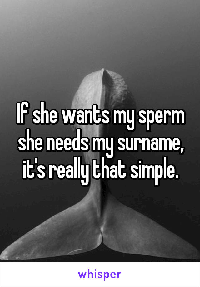 If she wants my sperm she needs my surname, it's really that simple.