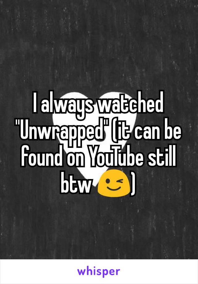 I always watched "Unwrapped" (it can be found on YouTube still btw 😉)