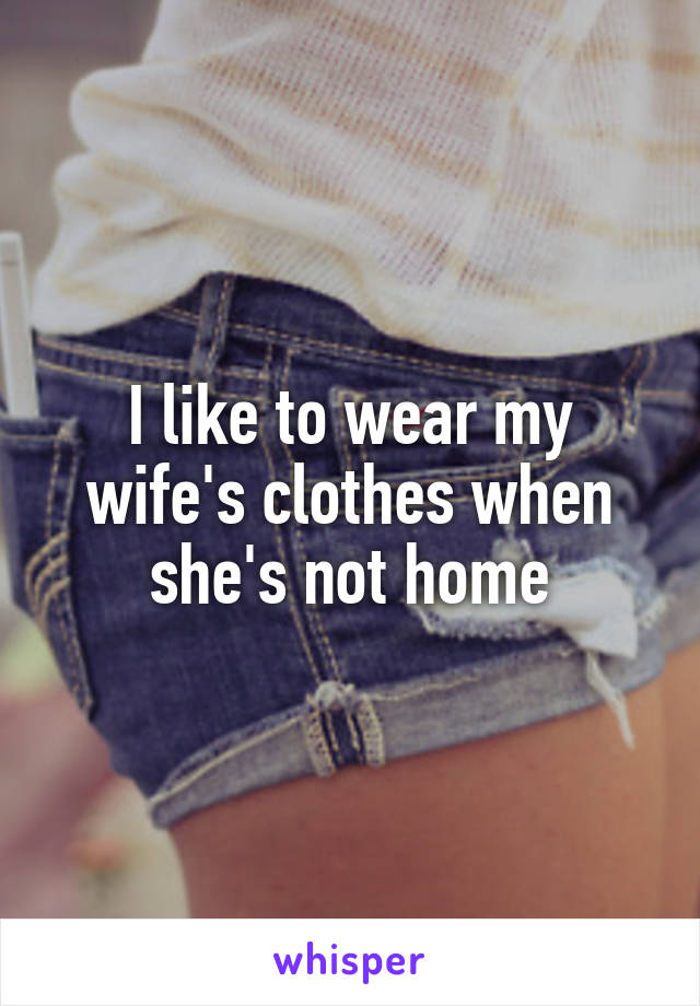 Clothes i like to wifes wear my Making my