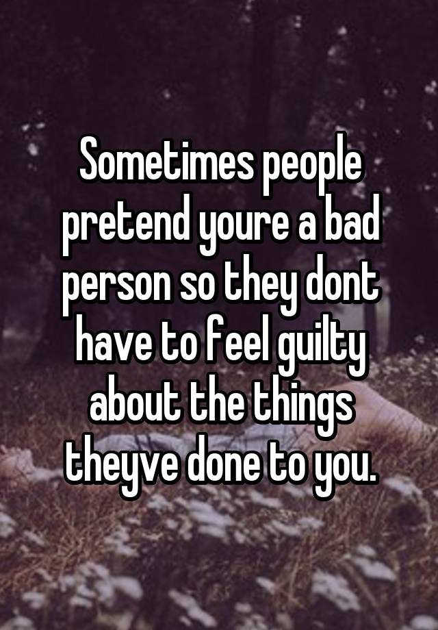 sometimes-people-pretend-youre-a-bad-person-so-they-dont-have-to-feel