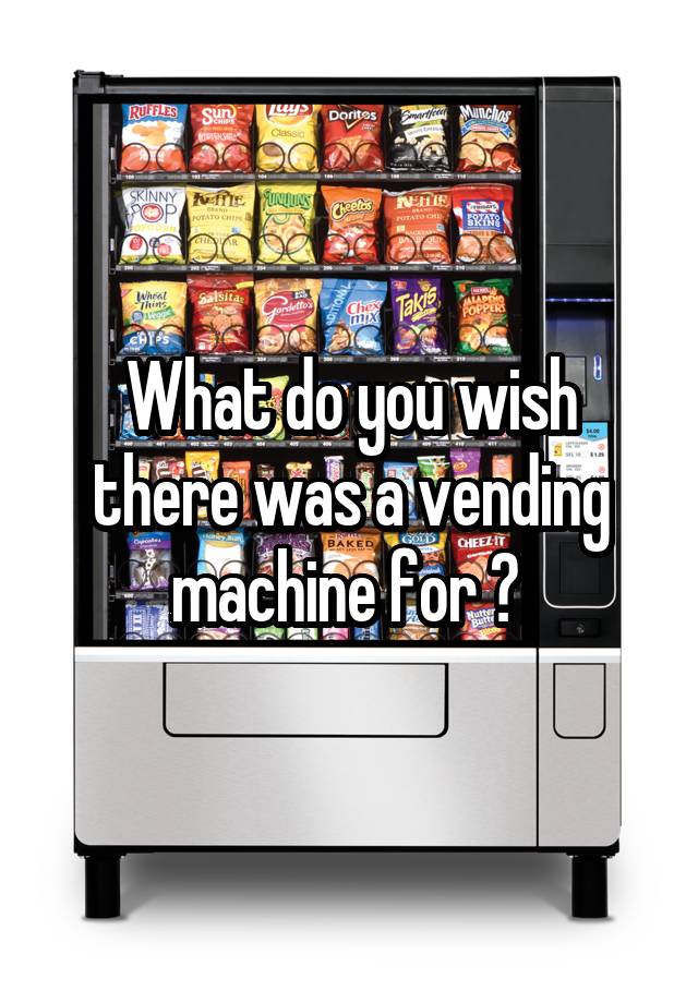 What do you wish there was a vending machine for