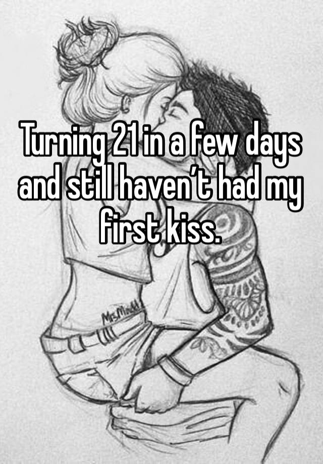 turning-21-in-a-few-days-and-still-haven-t-had-my-first-kiss