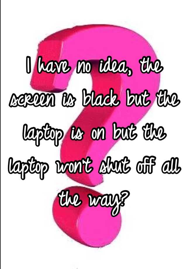 i-have-no-idea-the-screen-is-black-but-the-laptop-is-on-but-the-laptop