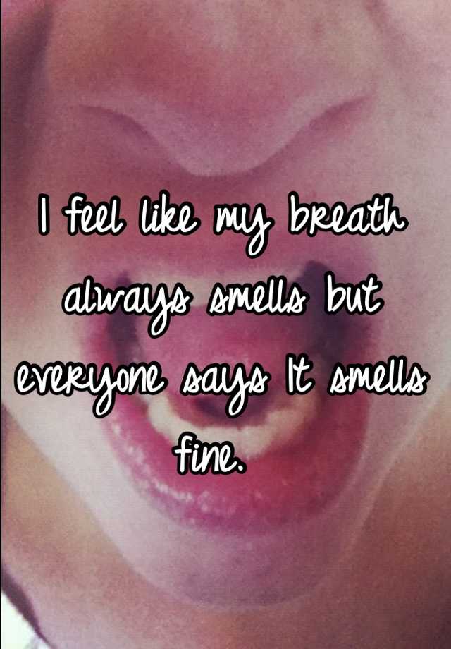 i-feel-like-my-breath-always-smells-but-everyone-says-it-smells-fine