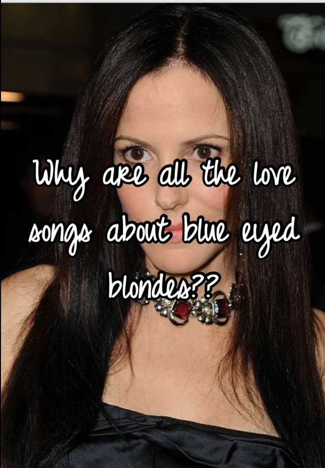 why-are-all-the-love-songs-about-blue-eyed-blondes