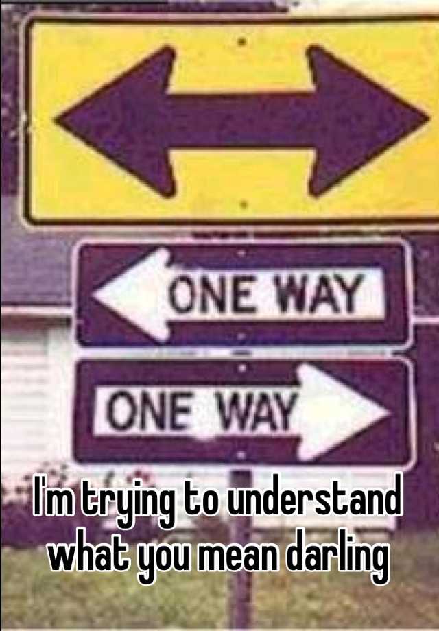 i-m-trying-to-understand-what-you-mean-darling