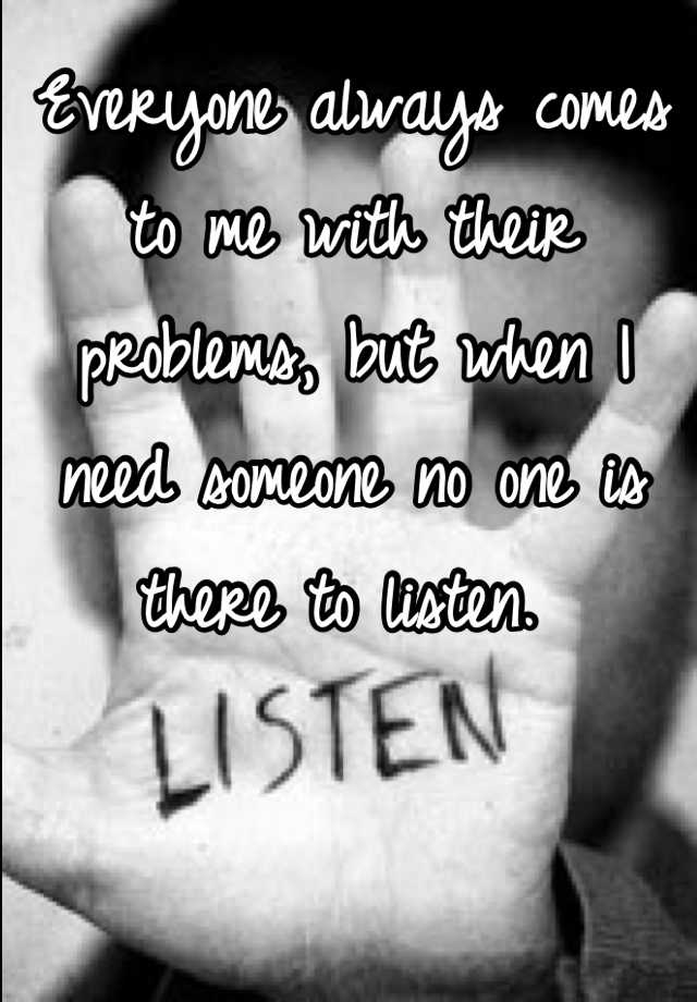 everyone-always-comes-to-me-with-their-problems-but-when-i-need