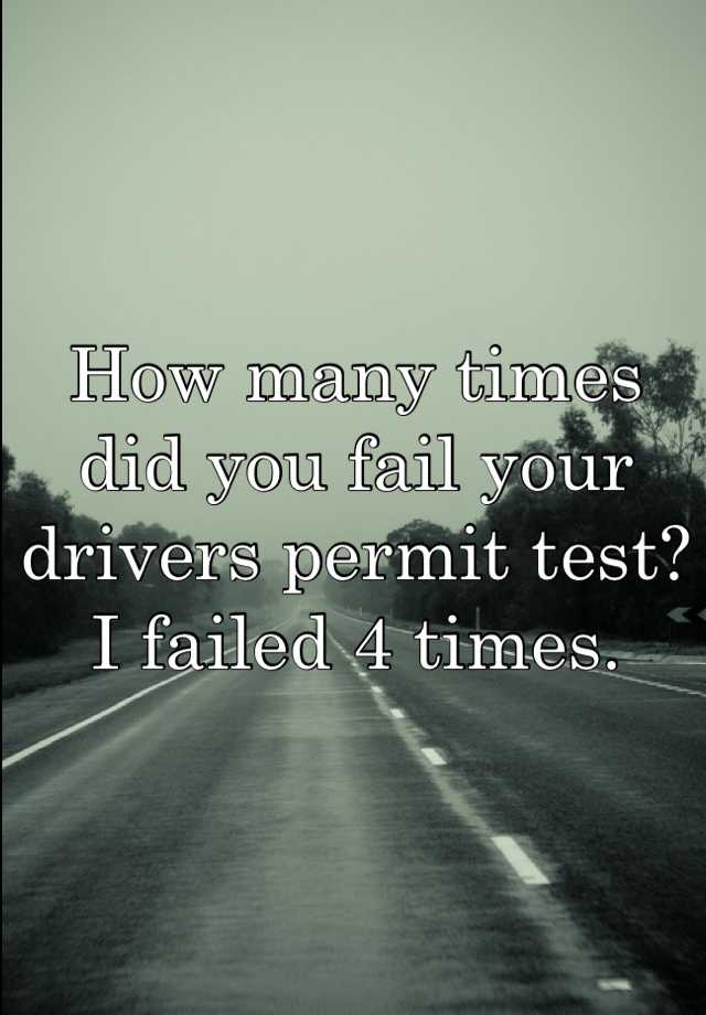 how-many-times-did-you-fail-your-drivers-permit-test-i-failed-4-times