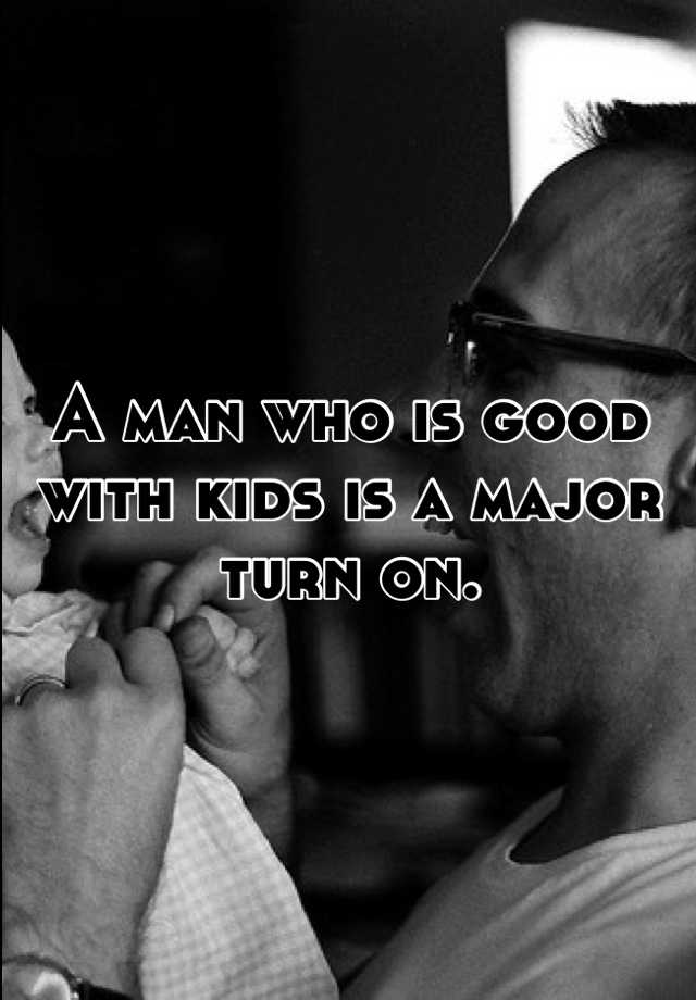 a-man-who-is-good-with-kids-is-a-major-turn-on