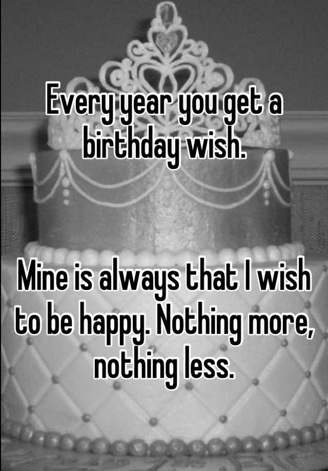 every-year-you-get-a-birthday-wish-mine-is-always-that-i-wish-to-be