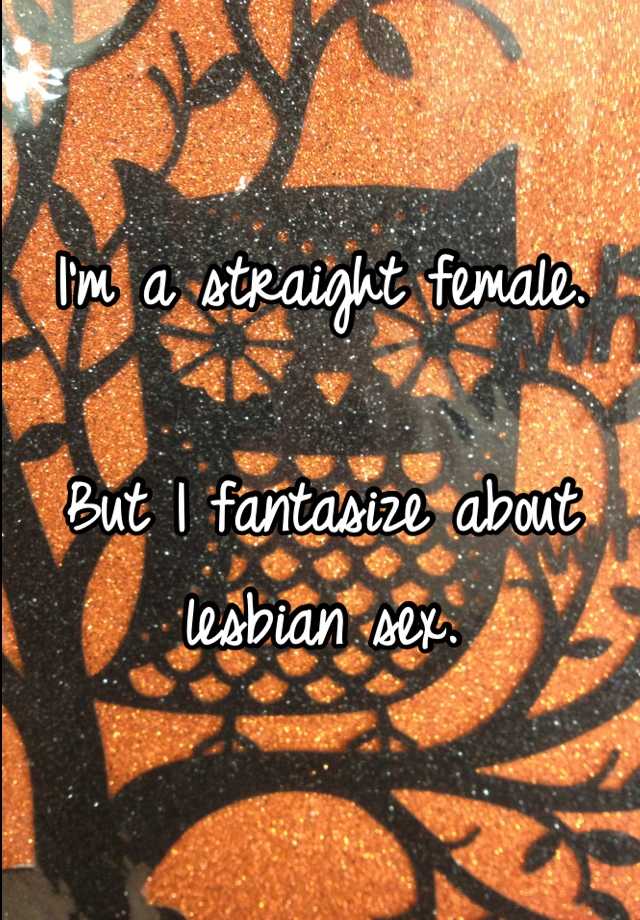 Im A Straight Female But I Fantasize About Lesbian Sex 