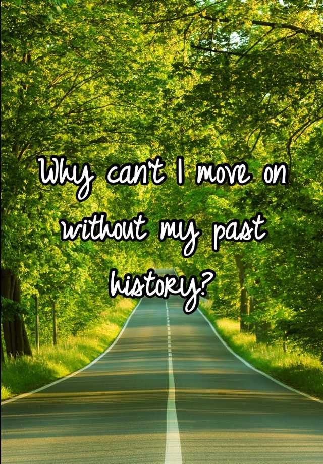 why-can-t-i-move-on-without-my-past-history