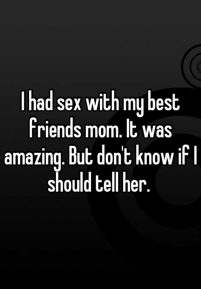 I Had Sex With My Best Friends Mom It Was Amazing But Dont Know If I Should Tell Her 8815